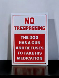 "No Trespassing - The dig has a gun and refuses to take his medication"